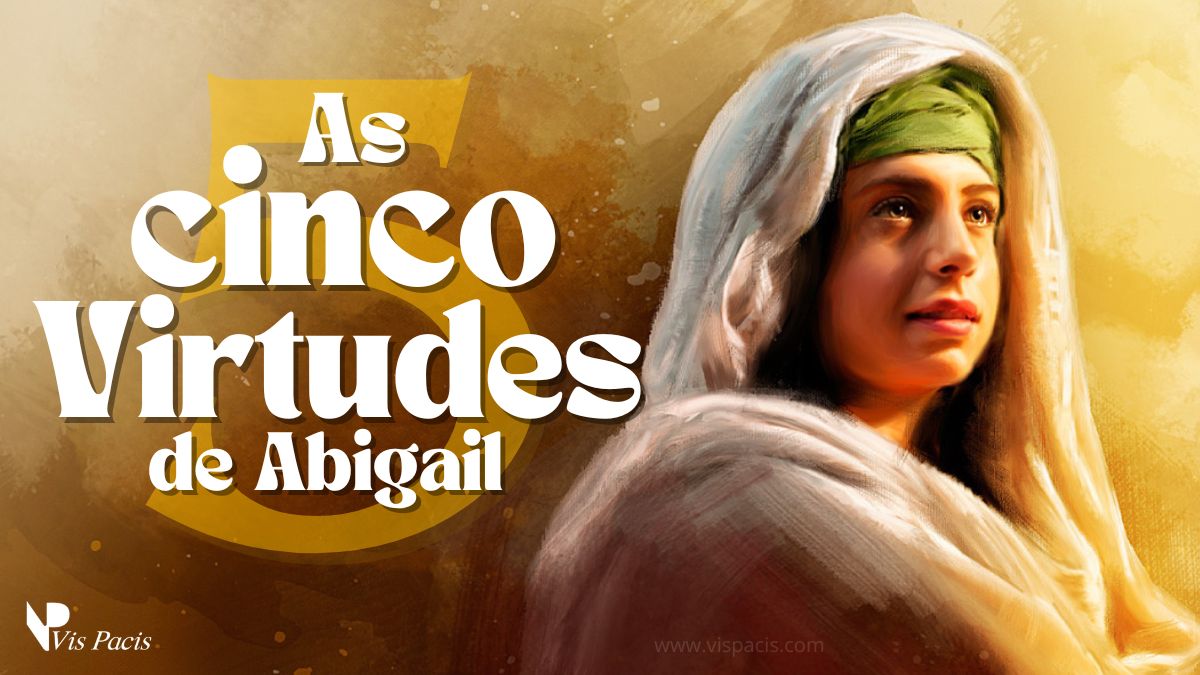 Cinco Virtudes de Abigail: Lições de Vida e Sabedoria | Vis Pacis